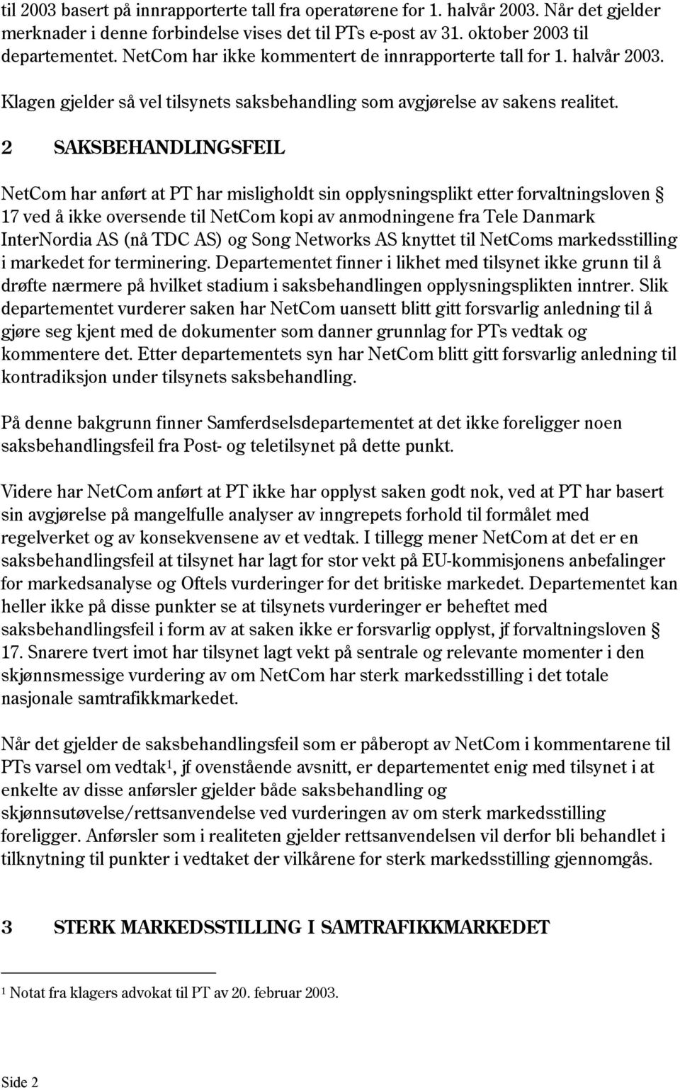 2 SAKSBEHANDLINGSFEIL NetCom har anført at PT har misligholdt sin opplysningsplikt etter forvaltningsloven 17 ved å ikke oversende til NetCom kopi av anmodningene fra Tele Danmark InterNordia AS (nå