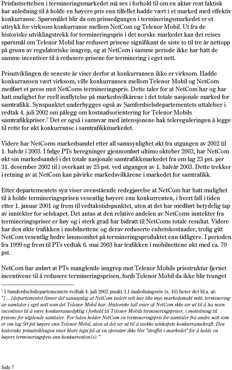 Ut fra de historiske utviklingstrekk for termineringspris i det norske markedet kan det reises spørsmål om Telenor Mobil har redusert prisene signifikant de siste to til tre år nettopp på grunn av