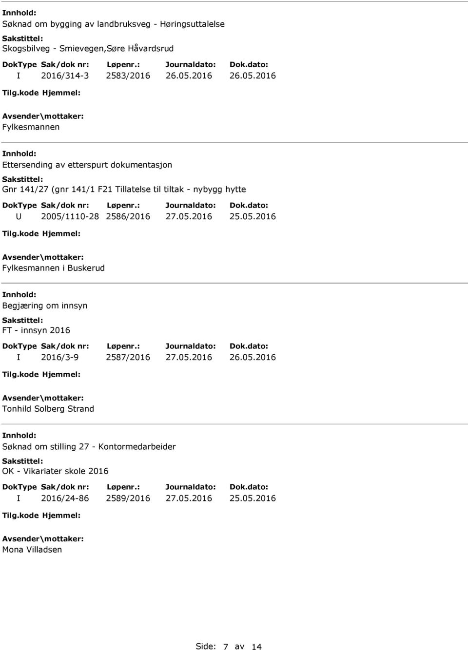 2005/1110-28 2586/2016 Fylkesmannen i Buskerud nnhold: Begjæring om innsyn FT - innsyn 2016 2016/3-9 2587/2016 Tonhild Solberg