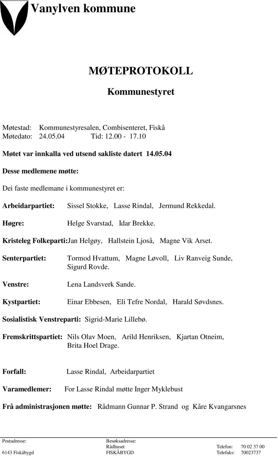 04 Desse medlemene møtte: Dei faste medlemane i kommunestyret er: Arbeidarpartiet: Høgre: Sissel Stokke, Lasse Rindal, Jermund Rekkedal. Helge Svarstad, Idar Brekke.