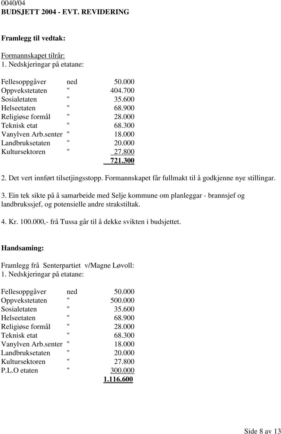 Formannskapet får fullmakt til å godkjenne nye stillingar. 3. Ein tek sikte på å samarbeide med Selje kommune om planleggar - brannsjef og landbrukssjef, og potensielle andre strakstiltak. 4. Kr. 100.