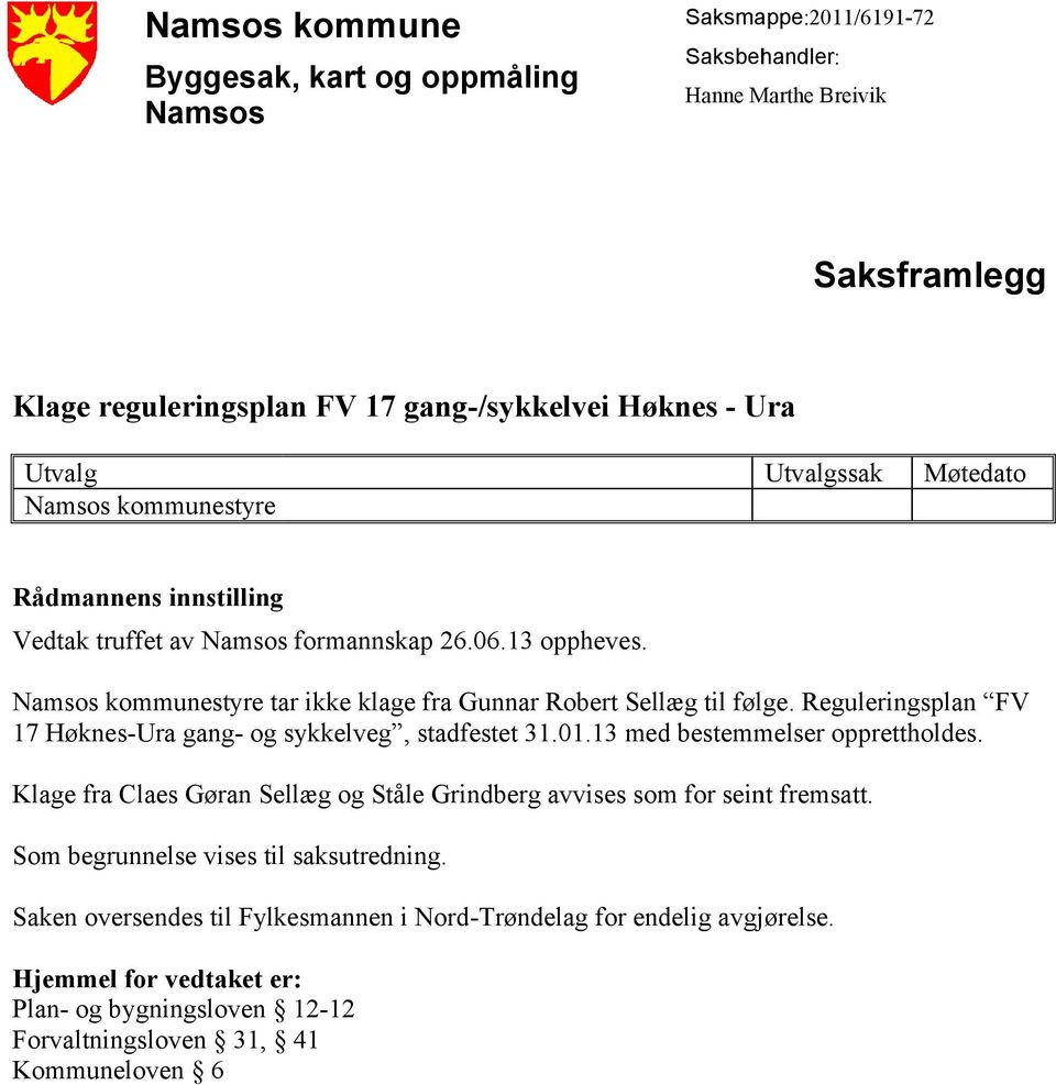 Reguleringsplan FV 17 Høknes-Ura gang- og sykkelveg, stadfestet 31.01.13 med bestemmelser opprettholdes. Klage fra Claes Gøran Sellæg og Ståle Grindberg avvises som for seint fremsatt.