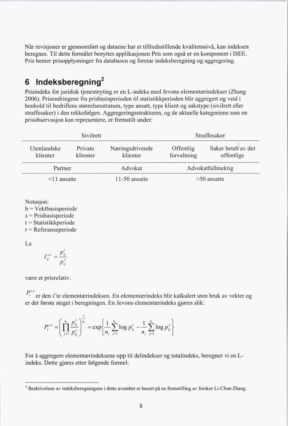 6 Indeksberegning 2 Prisindeks for juridisk tjenesteyting er en L-indeks med Jevons elementærindekser (Zhang 2006).