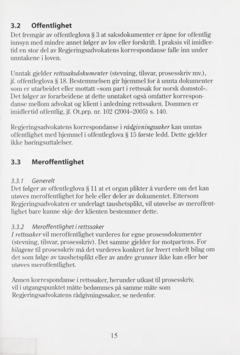 offentleglova 18. Bestemmelsen gir hjemmel for å unnta dokumenter som er utarbeidet eller mottatt «som part i rettssak for norsk domstol».