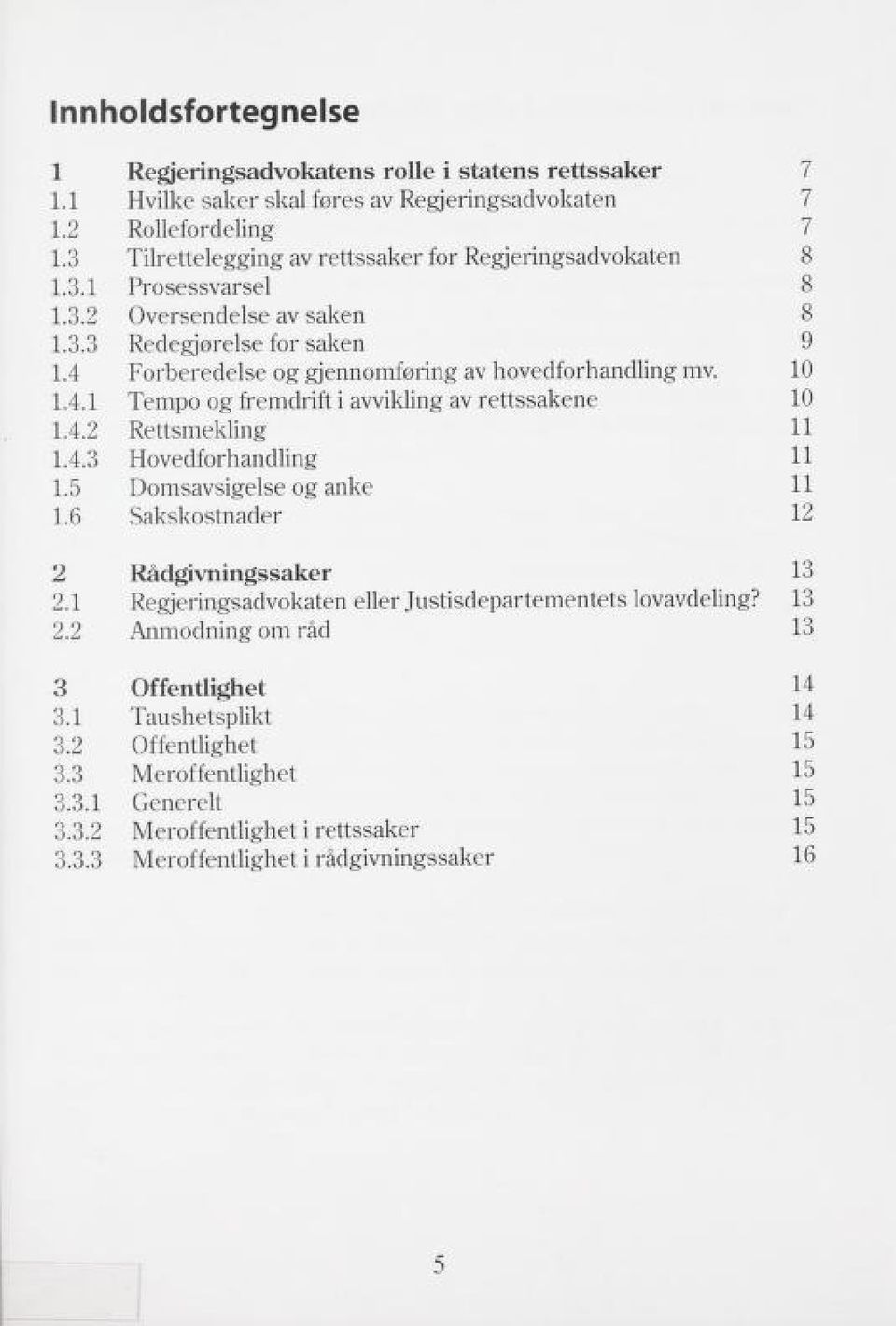 10 1.4.1 Tempo og fremdrift i avvikling av rettssakene 10 1.4.2 Rettsmekling 11 1.4.3 Hovedforhandling 11 1.5 1.6 Domsavsigelse og anke Sakskostnader 11 12 2 Rådgivningssaker 13 2.