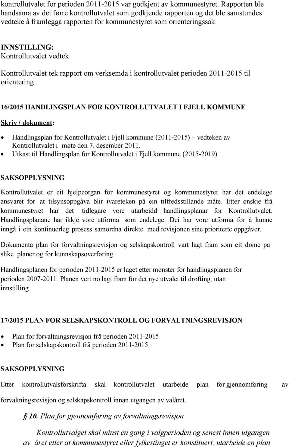 Kontrollutvalet tek rapport om verksemda i kontrollutvalet perioden 2011-2015 til orientering 16/2015 HANDLINGSPLAN FOR KONTROLLUTVALET I FJELL KOMMUNE Skriv / dokument: Handlingsplan for