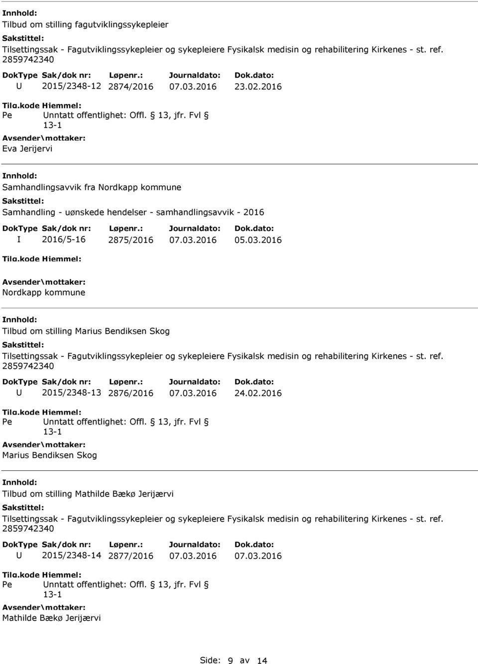 2016 Eva Jerijervi nnhold: Samhandlingsavvik fra Nordkapp kommune Samhandling - uønskede hendelser - samhandlingsavvik - 2016 2016/5-16 2875/2016 Nordkapp kommune nnhold: Tilbud om stilling Marius