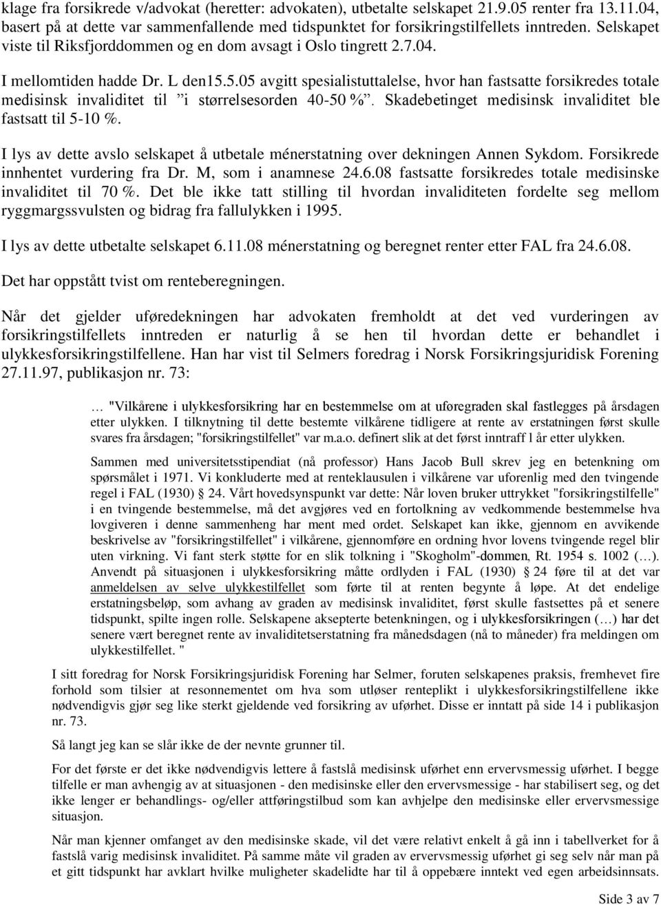 5.05 avgitt spesialistuttalelse, hvor han fastsatte forsikredes totale medisinsk invaliditet til i størrelsesorden 40-50 %. Skadebetinget medisinsk invaliditet ble fastsatt til 5-10 %.