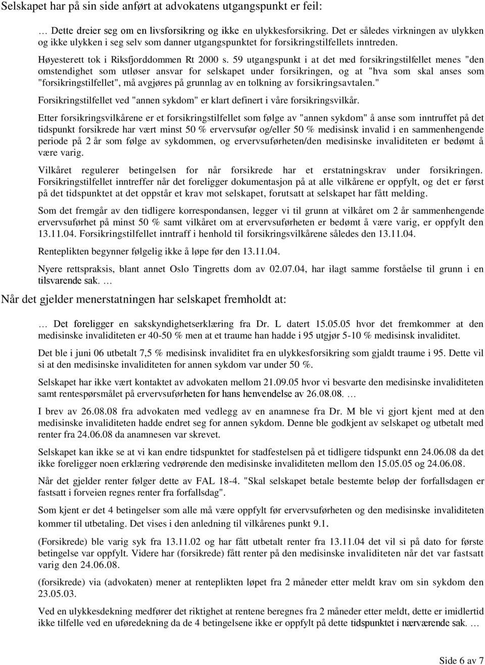 59 utgangspunkt i at det med forsikringstilfellet menes "den omstendighet som utløser ansvar for selskapet under forsikringen, og at "hva som skal anses som "forsikringstilfellet", må avgjøres på