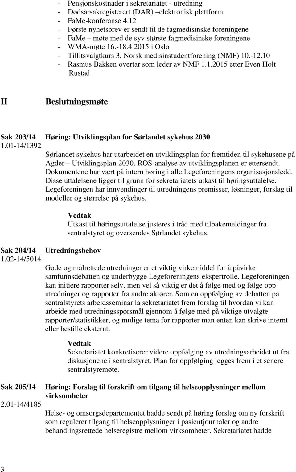 4 2015 i Oslo - Tillitsvalgtkurs 3, Norsk medisinstudentforening (NMF) 10.-12.10 - Rasmus Bakken overtar som leder av NMF 1.1.2015 etter Even Holt Rustad II Beslutningsmøte Sak 203/14 Høring: Utviklingsplan for Sørlandet sykehus 2030 1.