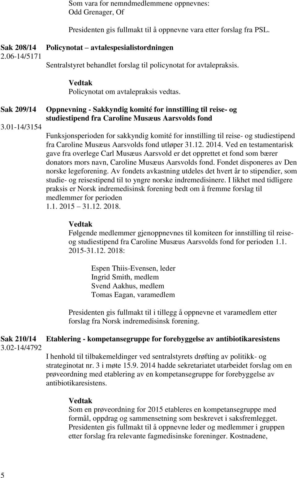 01-14/3154 Oppnevning - Sakkyndig komité for innstilling til reise- og studiestipend fra Caroline Musæus Aarsvolds fond Funksjonsperioden for sakkyndig komité for innstilling til reise- og