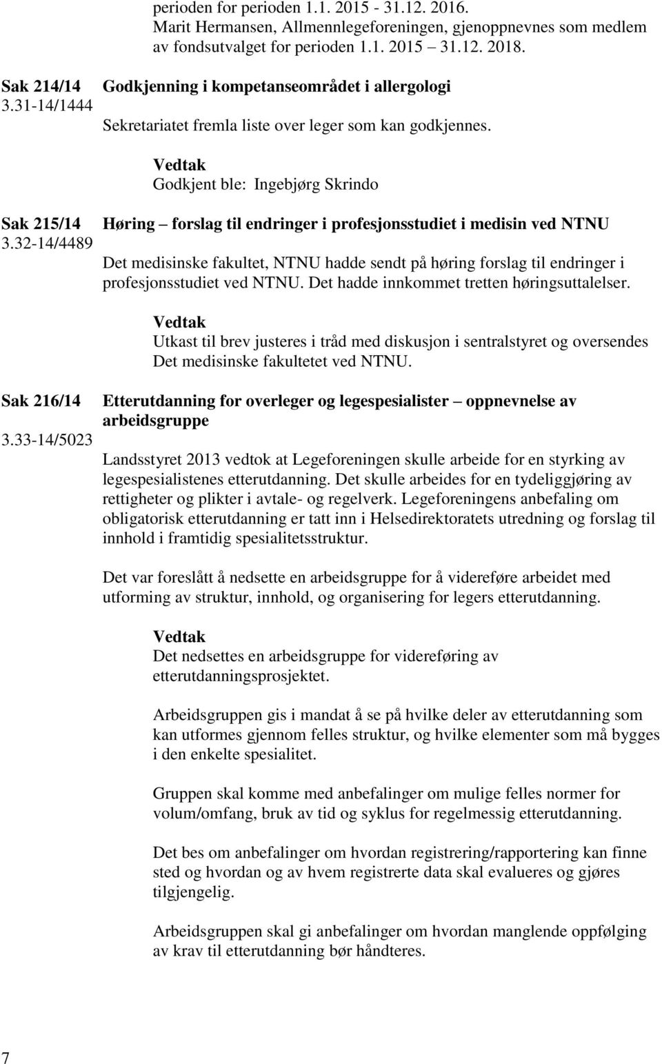 32-14/4489 Høring forslag til endringer i profesjonsstudiet i medisin ved NTNU Det medisinske fakultet, NTNU hadde sendt på høring forslag til endringer i profesjonsstudiet ved NTNU.