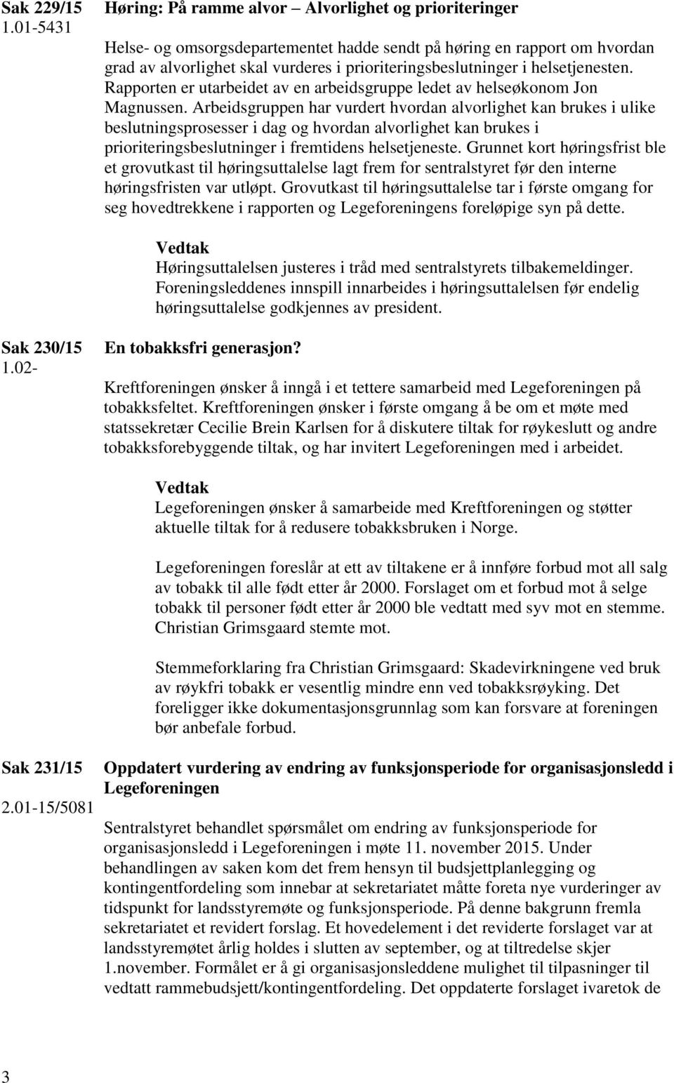 helsetjenesten. Rapporten er utarbeidet av en arbeidsgruppe ledet av helseøkonom Jon Magnussen.