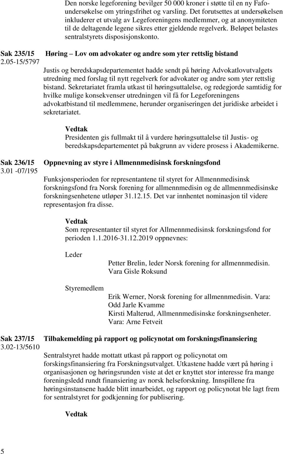 Beløpet belastes sentralstyrets disposisjonskonto. Sak 235/15 2.