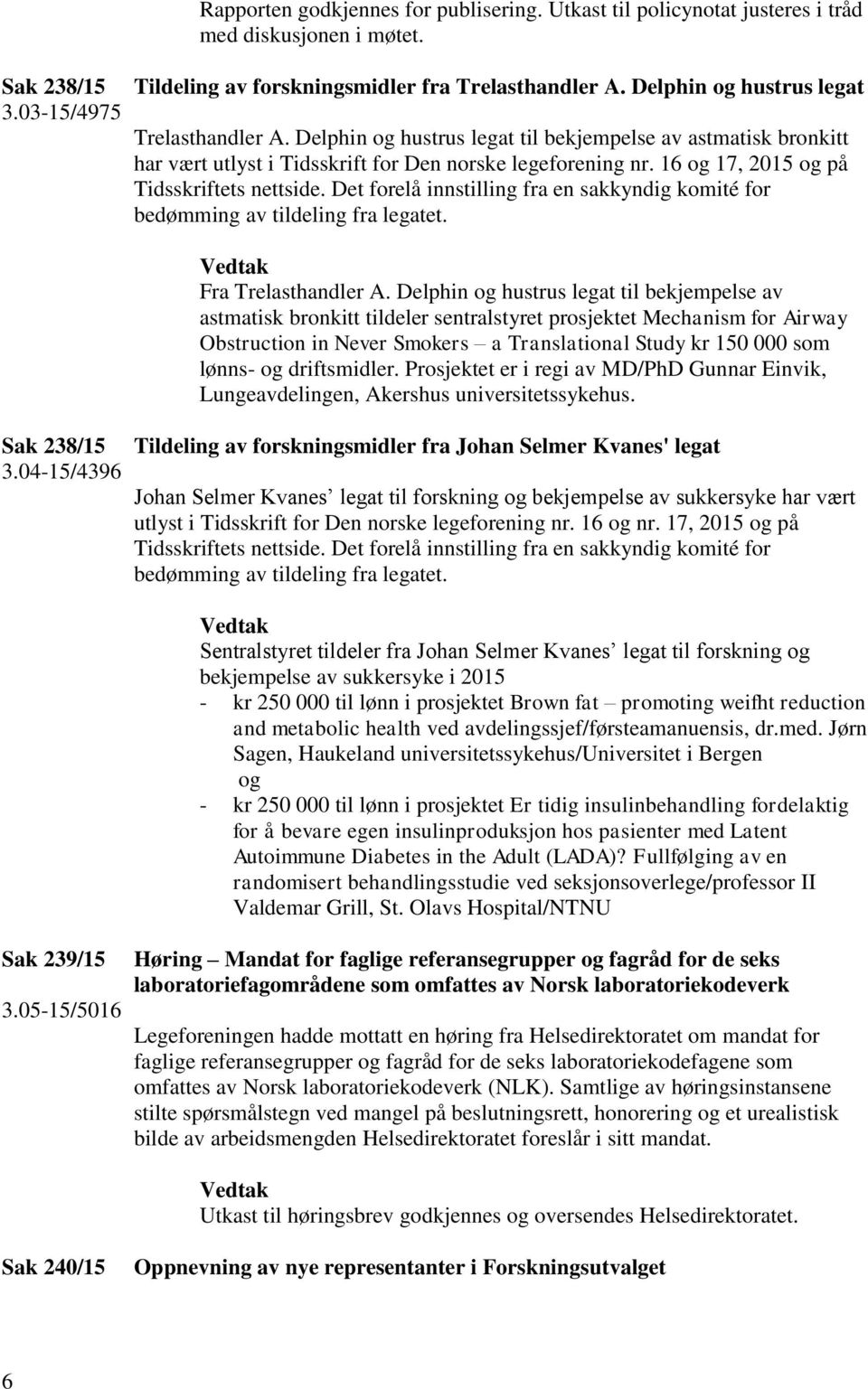 16 og 17, 2015 og på Tidsskriftets nettside. Det forelå innstilling fra en sakkyndig komité for bedømming av tildeling fra legatet. Fra Trelasthandler A.