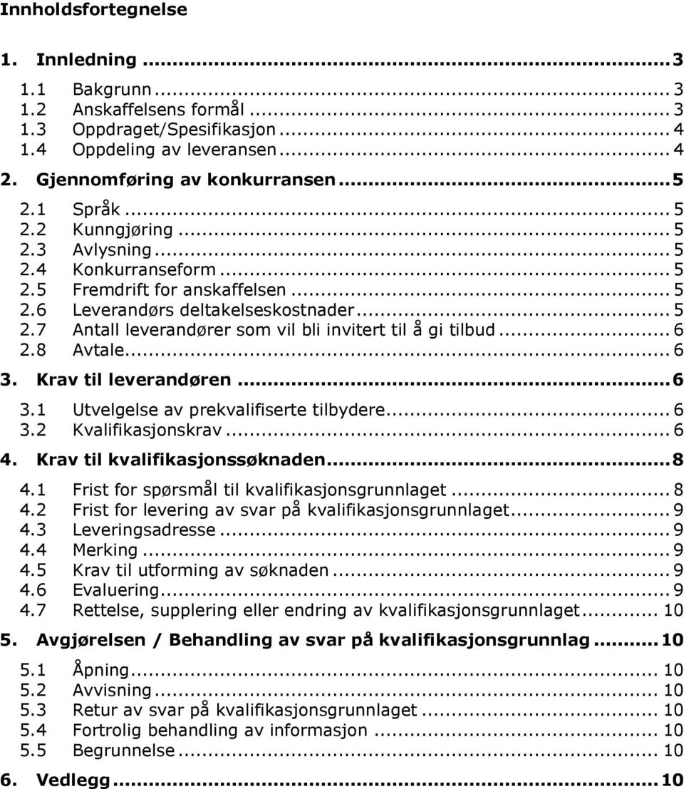 .. 6 2.8 Avtale... 6 3. Krav til leverandøren... 6 3.1 Utvelgelse av prekvalifiserte tilbydere... 6 3.2 Kvalifikasjonskrav... 6 4. Krav til kvalifikasjonssøknaden... 8 4.