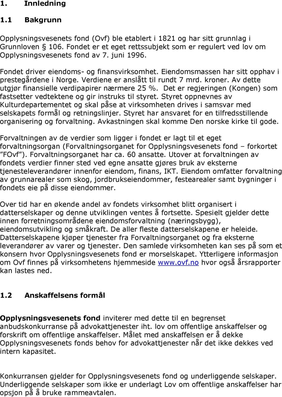 Verdiene er anslått til rundt 7 mrd. kroner. Av dette utgjør finansielle verdipapirer nærmere 25 %. Det er regjeringen (Kongen) som fastsetter vedtektene og gir instruks til styret.