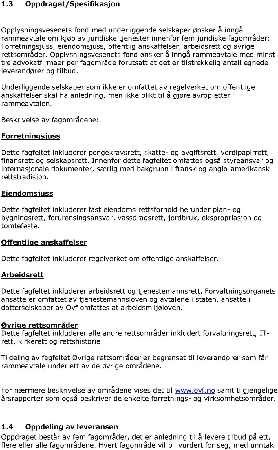 Opplysningsvesenets fond ønsker å inngå rammeavtale med minst tre advokatfirmaer per fagområde forutsatt at det er tilstrekkelig antall egnede leverandører og tilbud.