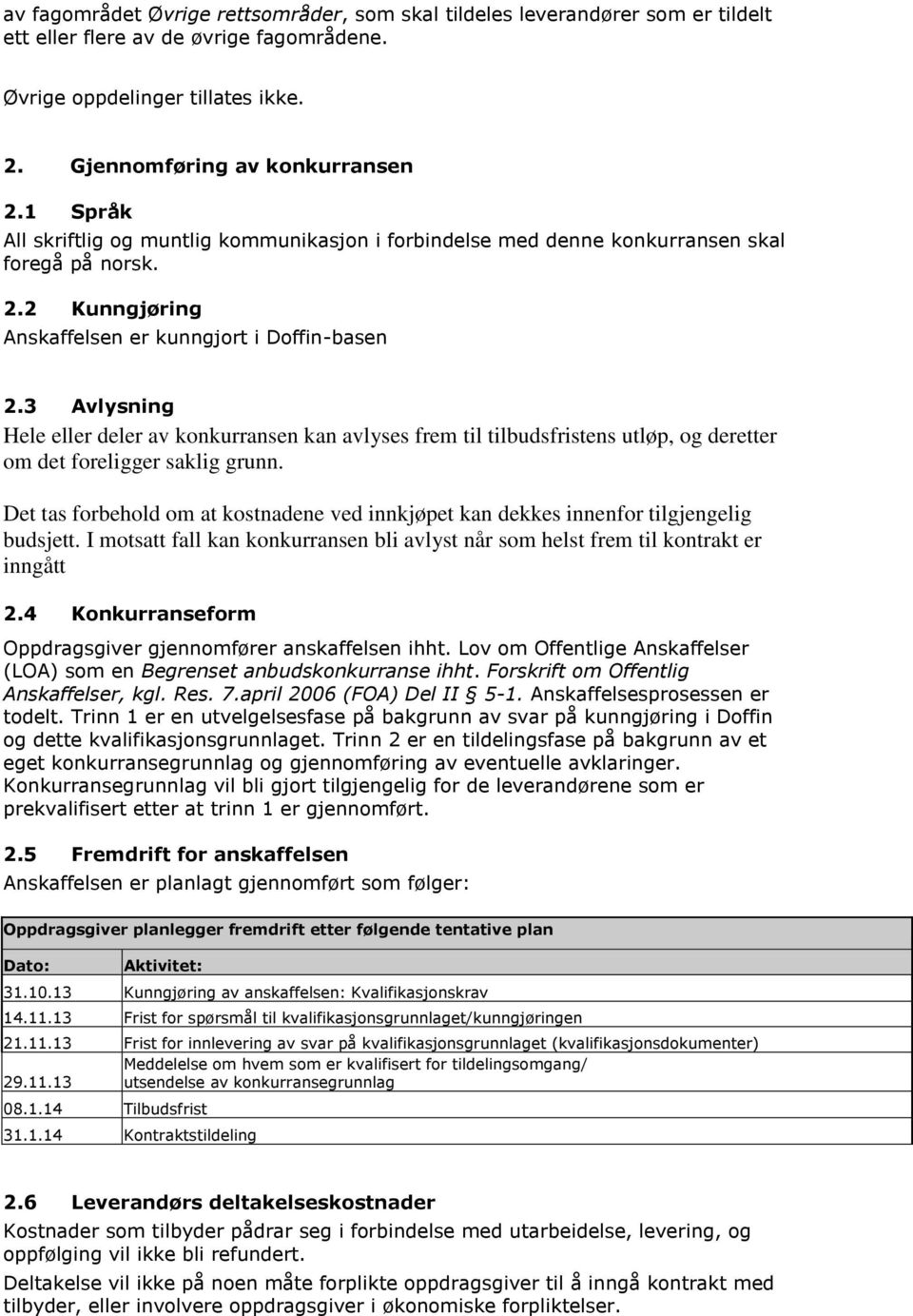 3 Avlysning Hele eller deler av konkurransen kan avlyses frem til tilbudsfristens utløp, og deretter om det foreligger saklig grunn.