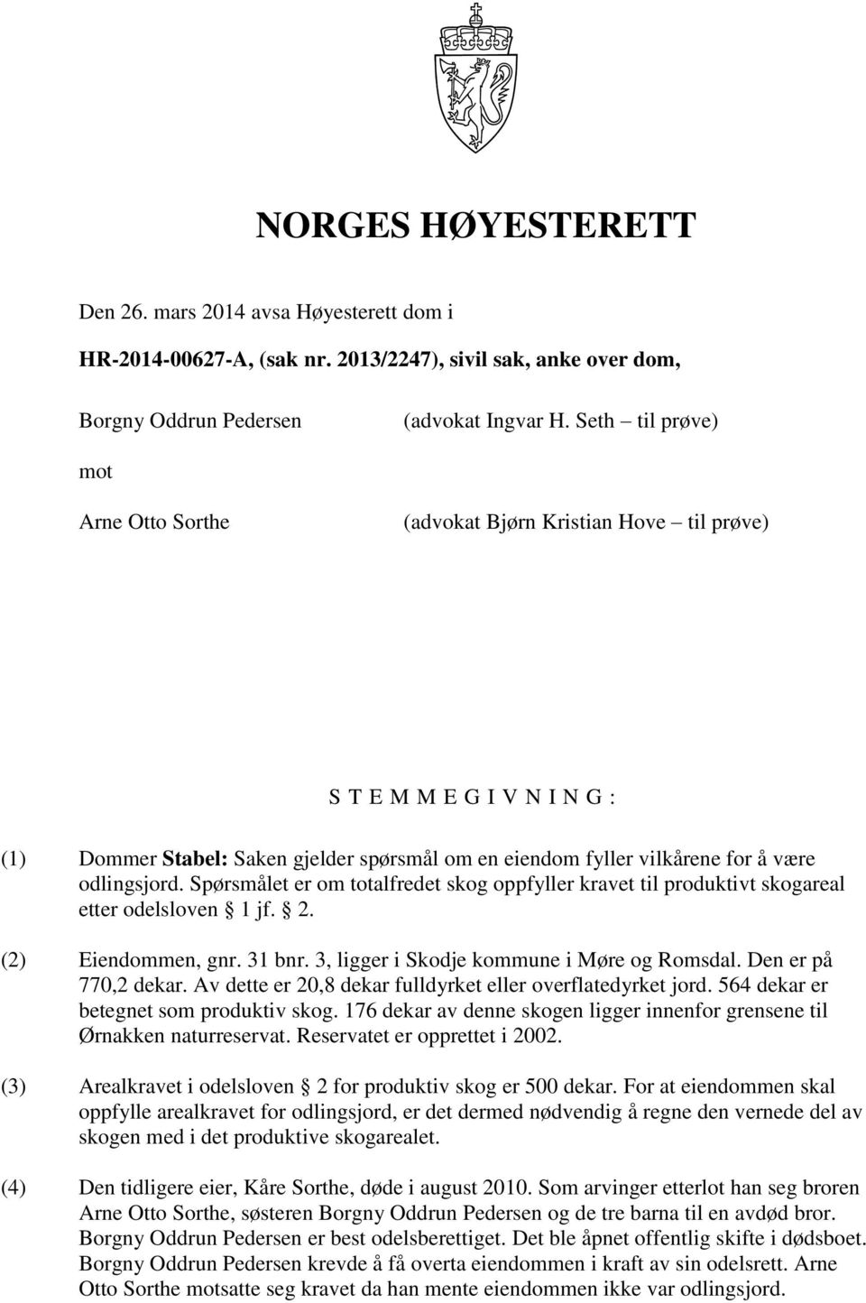 odlingsjord. Spørsmålet er om totalfredet skog oppfyller kravet til produktivt skogareal etter odelsloven 1 jf. 2. (2) Eiendommen, gnr. 31 bnr. 3, ligger i Skodje kommune i Møre og Romsdal.