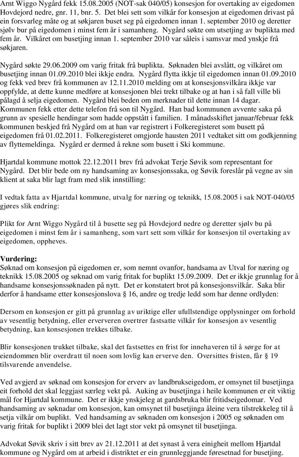 september 2010 og deretter sjølv bur på eigedomen i minst fem år i samanheng. Nygård søkte om utsetjing av buplikta med fem år. Vilkåret om busetjing innan 1.