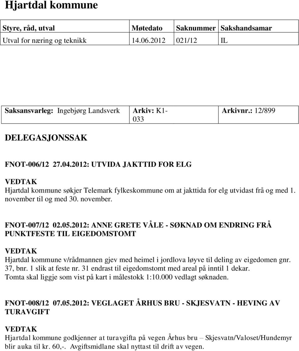 november. FNOT-007/12 02.05.2012: ANNE GRETE VÅLE - SØKNAD OM ENDRING FRÅ PUNKTFESTE TIL EIGEDOMSTOMT VEDTAK Hjartdal kommune v/rådmannen gjev med heimel i jordlova løyve til deling av eigedomen gnr.