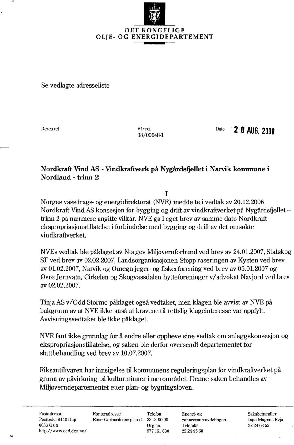 2006 Nordkraft Vind AS konsesjon for bygging og drift av vindkraftverket på Nygårdsfiellet trinn 2 på nærmere angitte vilkår.