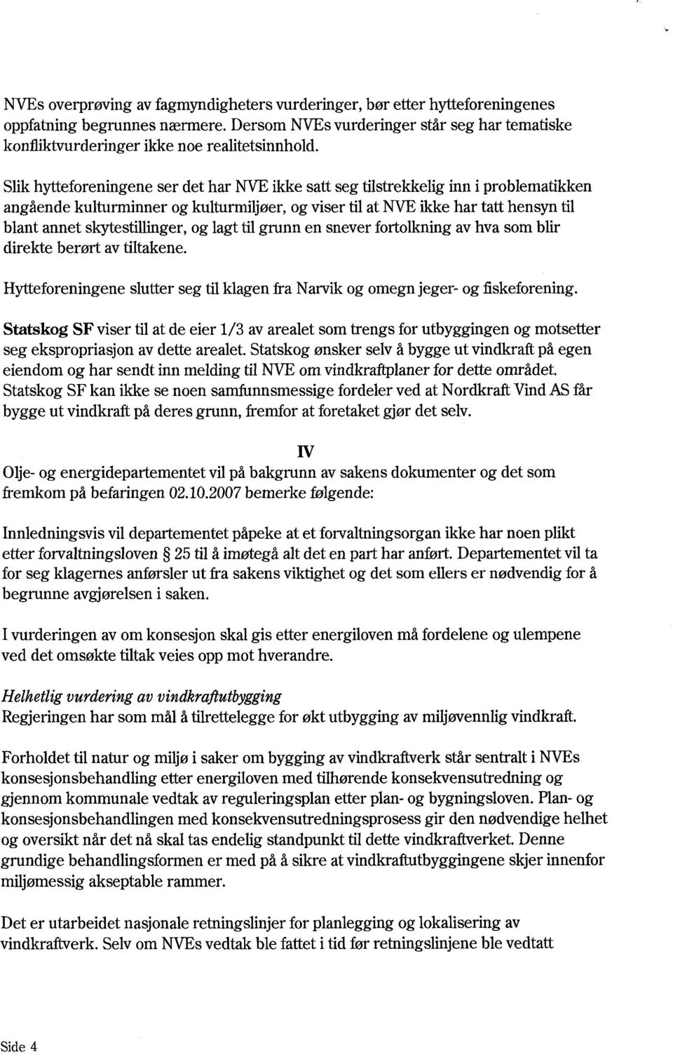 skytestillinger, og lagt til grunn en snever fortolkning av hva som blir direkte berørt av tiltakene. Hytteforeningene slutter seg til klagen fra Narvik og omegn jeger- og fiskeforening.