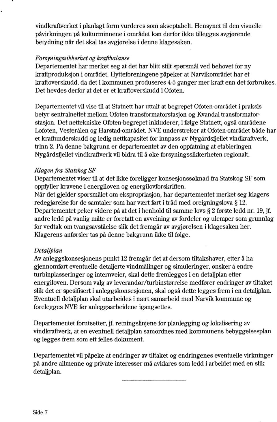 Forsyningssikkerhet og kraftbalanse Departementet har merket seg at det har blitt stilt spørsmål ved behovet for ny kraftproduksjon i området.