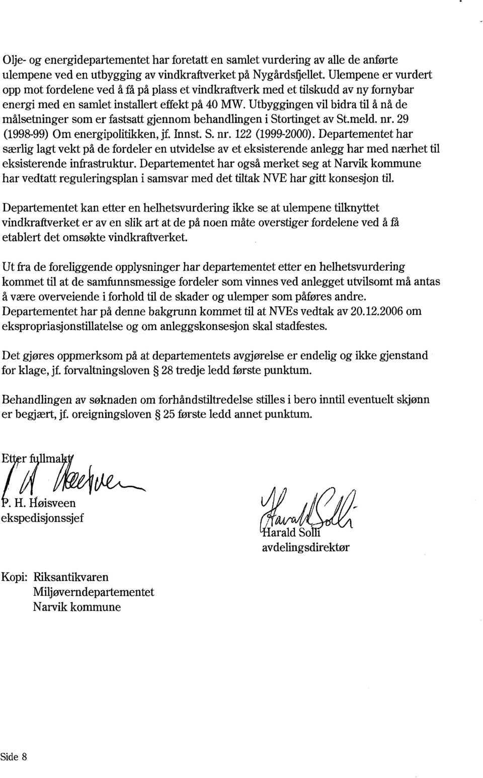 Utbyggingen vil bidra til å nå de målsetninger som er fastsatt gjennom behandlingen i Stortinget av St.meld. nr. 29 (1998-99) Om energipolitikken, jf. Innst. S. nr. 122 (1999-2000).