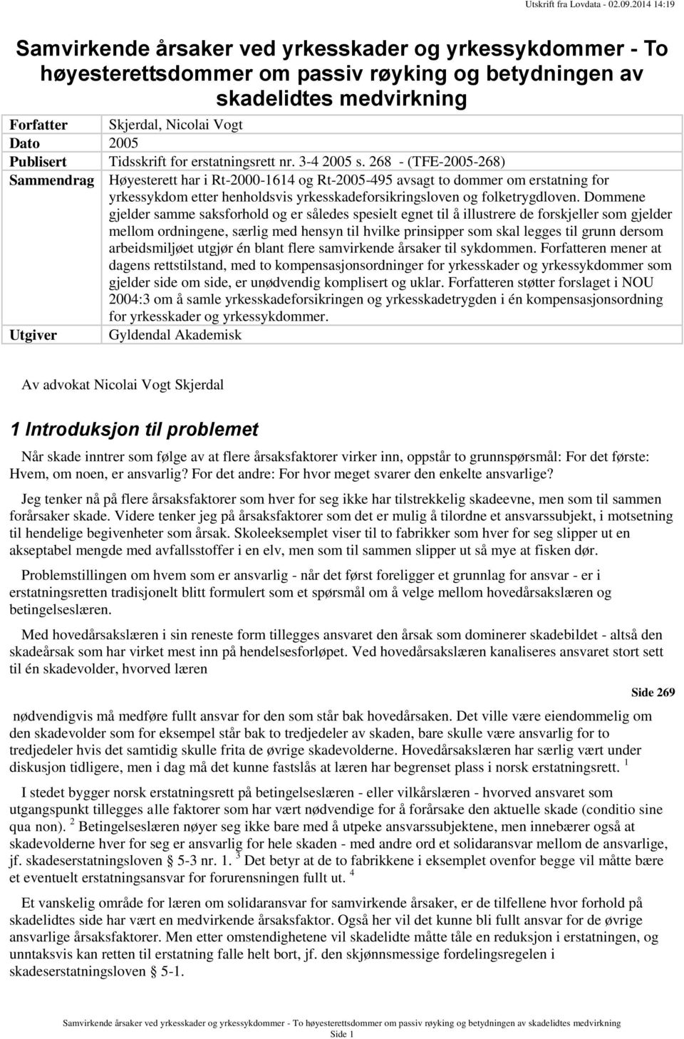 268 - (TFE-2005-268) Sammendrag Høyesterett har i Rt-2000-1614 og Rt-2005-495 avsagt to dommer om erstatning for yrkessykdom etter henholdsvis yrkesskadeforsikringsloven og folketrygdloven.