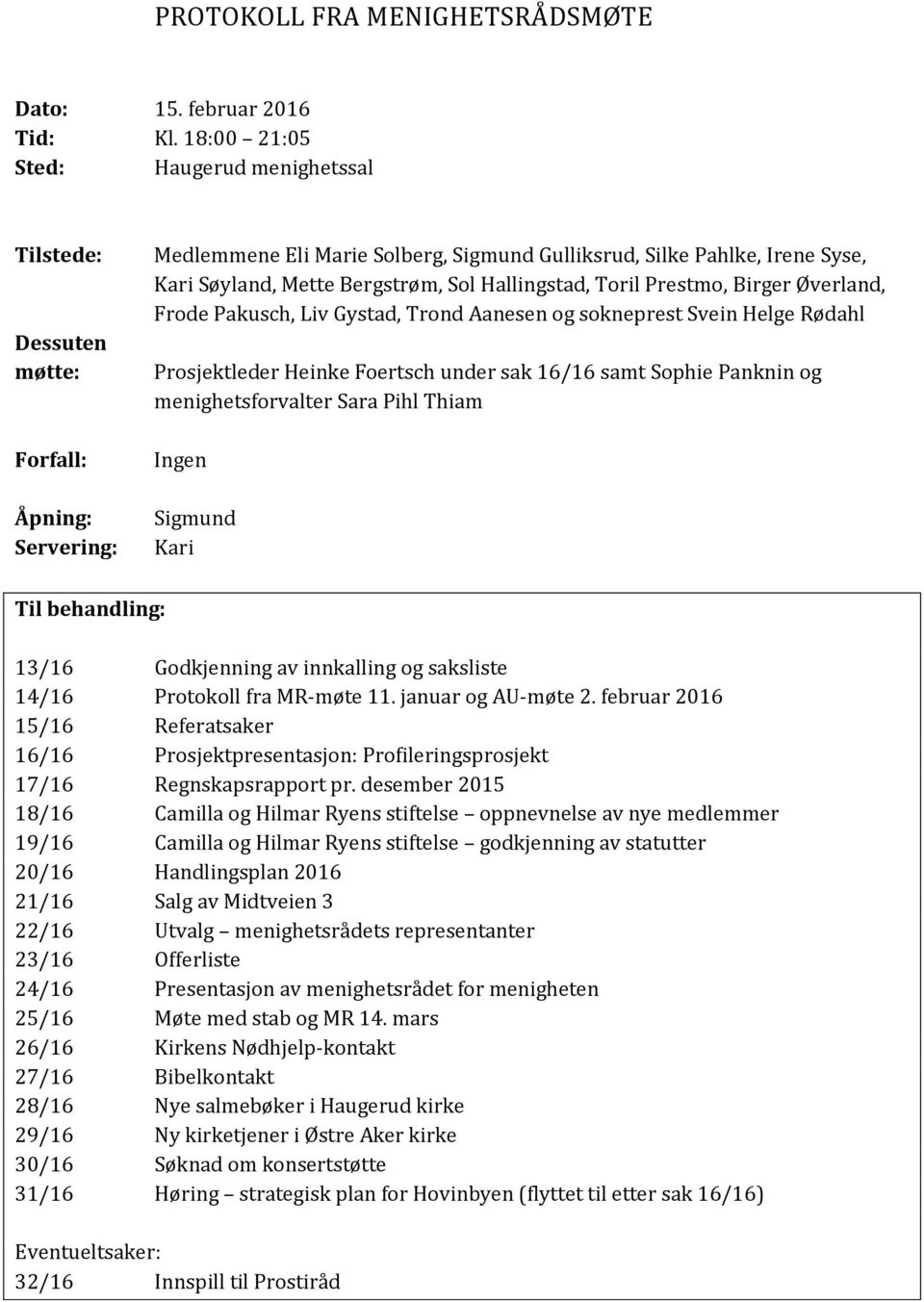 Bergstrøm, Sol Hallingstad, Toril Prestmo, Birger Øverland, Frode Pakusch, Liv Gystad, Trond Aanesen og sokneprest Svein Helge Rødahl Prosjektleder Heinke Foertsch under sak 16/16 samt Sophie Panknin