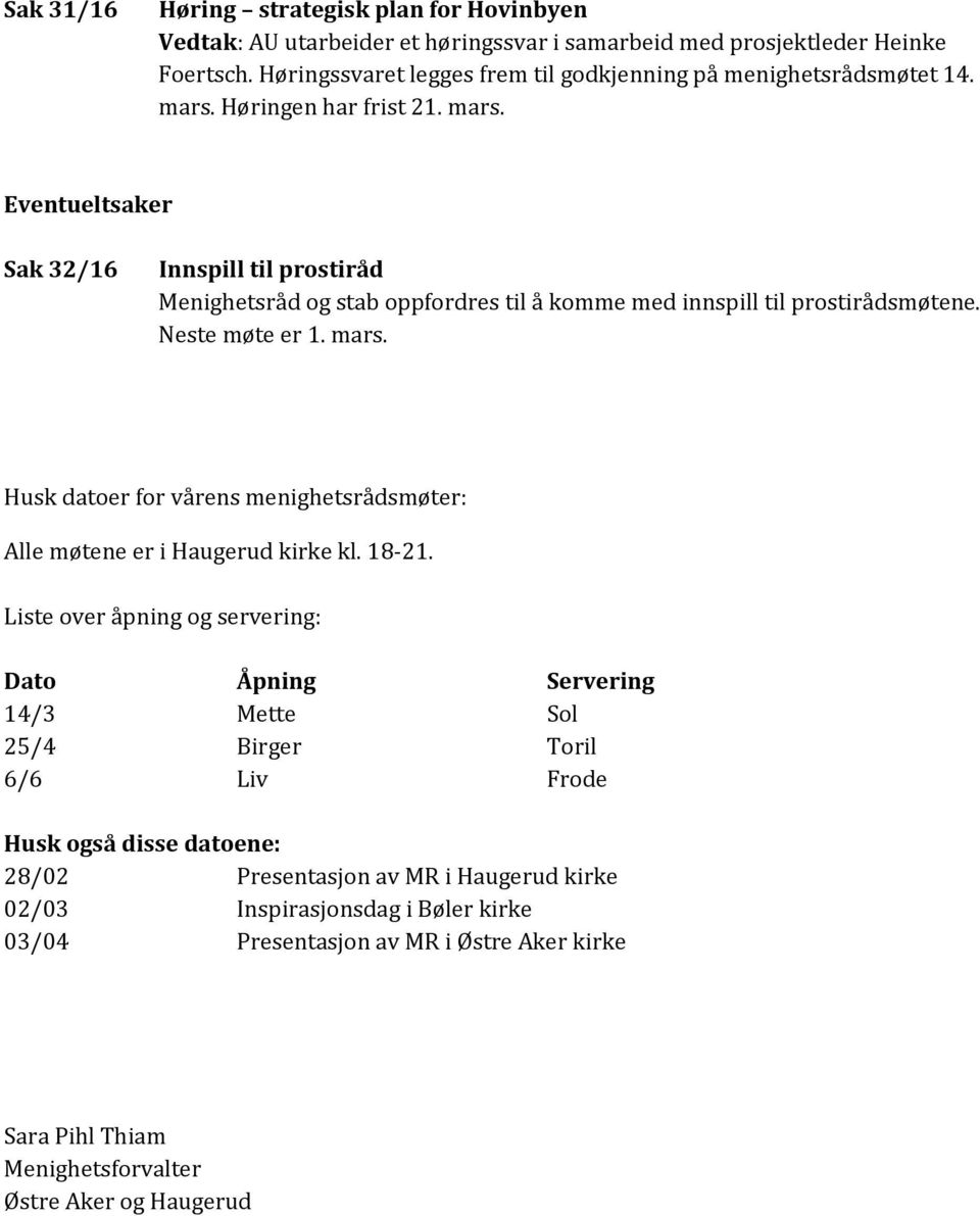 Høringen har frist 21. mars. Eventueltsaker Sak 32/16 Innspill til prostiråd Menighetsråd og stab oppfordres til å komme med innspill til prostirådsmøtene. Neste møte er 1. mars. Husk datoer for vårens menighetsrådsmøter: Alle møtene er i Haugerud kirke kl.