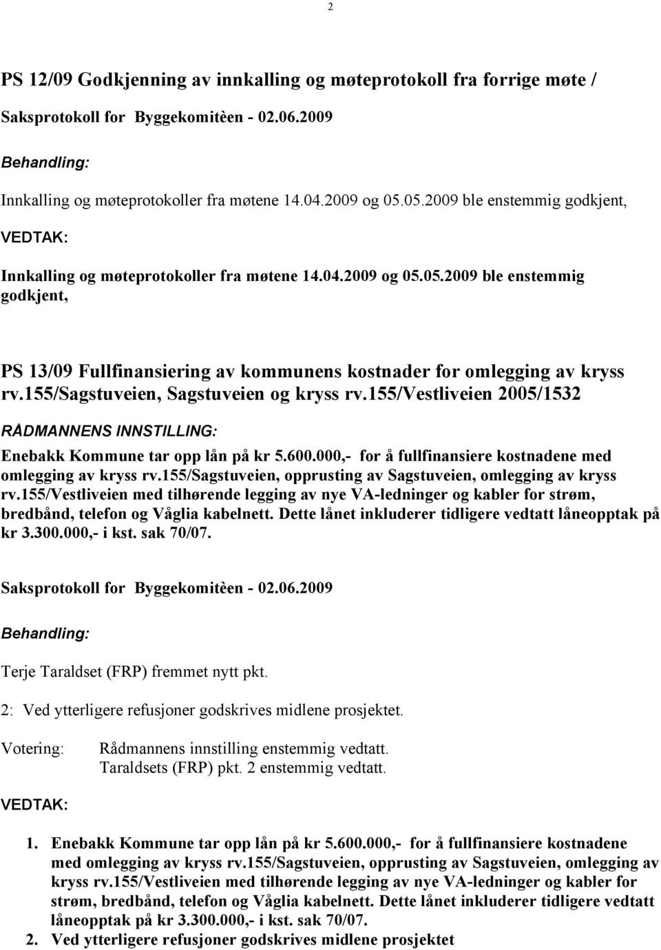155/sagstuveien, Sagstuveien og kryss rv.155/vestliveien 2005/1532 RÅDMANNENS INNSTILLING: Enebakk Kommune tar opp lån på kr 5.600.000,- for å fullfinansiere kostnadene med omlegging av kryss rv.