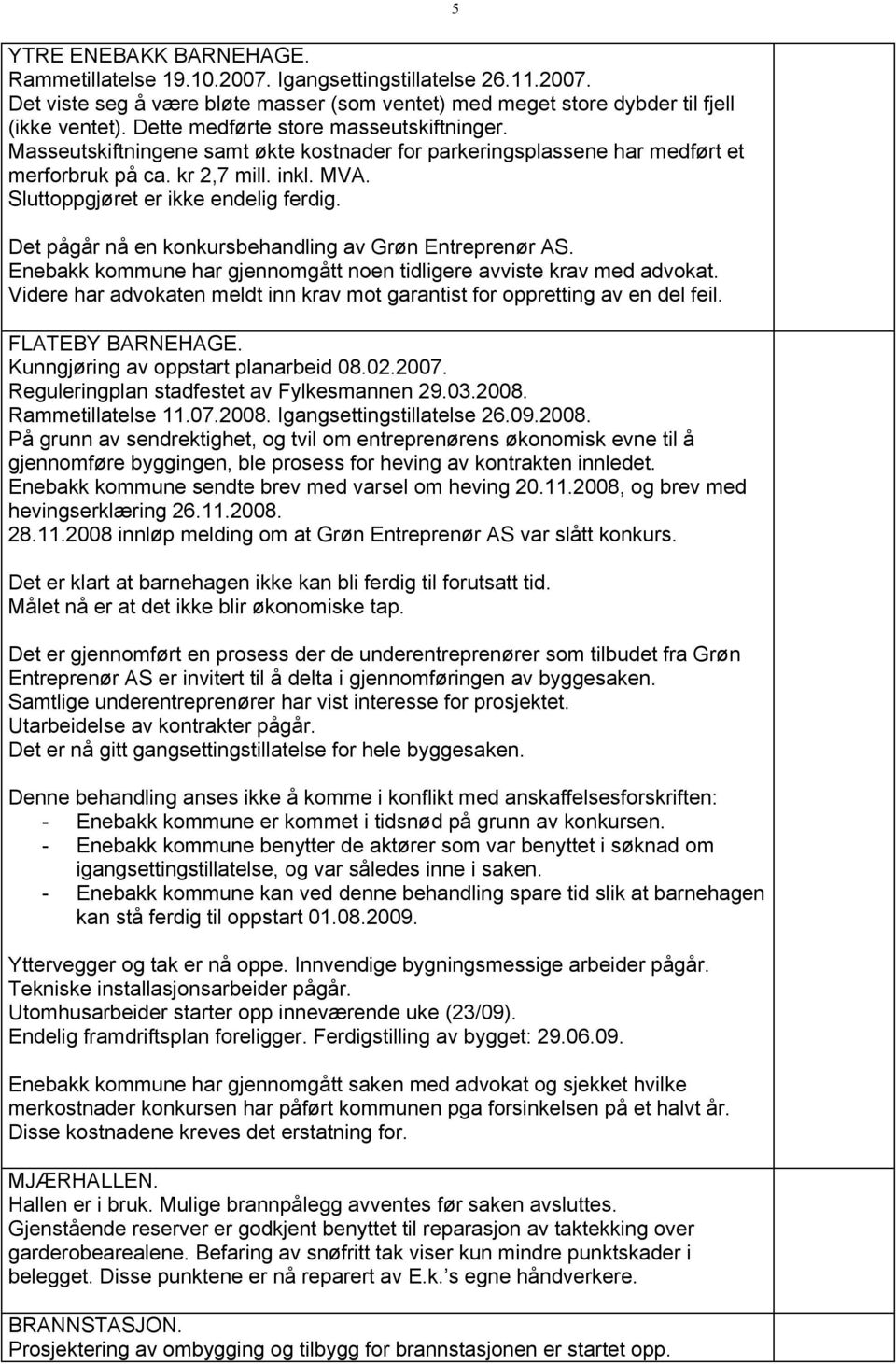 Det pågår nå en konkursbehandling av Grøn Entreprenør AS. Enebakk kommune har gjennomgått noen tidligere avviste krav med advokat.