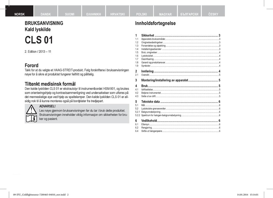 Tiltenkt medisinsk formål Den kalde lyskilden CLS 01 er ekstrautstyr instrumentbordet HSM-901, og brukes som orienteringshjelp og kontrastsammenligning ved undersøkelser som utføres på det