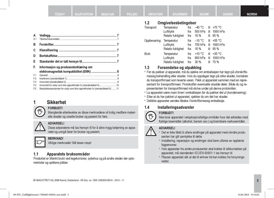 ..9 F.4 Immunitet for utstyr som ikke opprettholder liv (standardtabell 4...10 F.5 Beskyttelsesavstander for utstyr som ikke opprettholder liv (standardtabell 6...11 1 Sikkerhet FORBUDT!