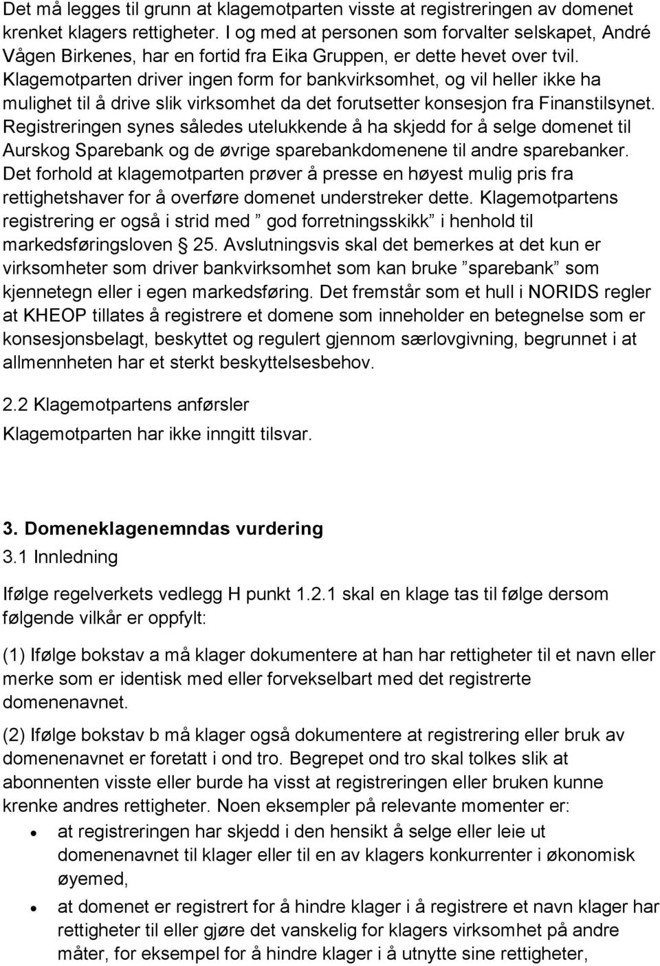 Klagemotparten driver ingen form for bankvirksomhet, og vil heller ikke ha mulighet til å drive slik virksomhet da det forutsetter konsesjon fra Finanstilsynet.