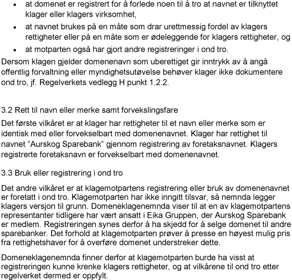 Dersom klagen gjelder domenenavn som uberettiget gir inntrykk av å angå offentlig forvaltning eller myndighetsutøvelse behøver klager ikke dokumentere ond tro, jf. Regelverkets vedlegg H punkt 1.2.2. 3.