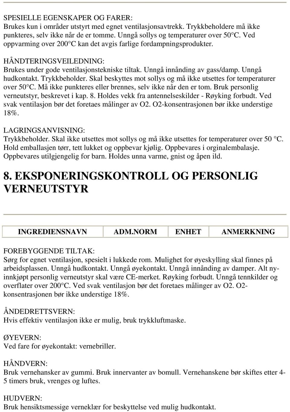 Trykkbeholder. Skal beskyttes mot sollys og må ikke utsettes for temperaturer over 50 C. Må ikke punkteres eller brennes, selv ikke når den er tom. Bruk personlig verneutstyr, beskrevet i kap. 8.