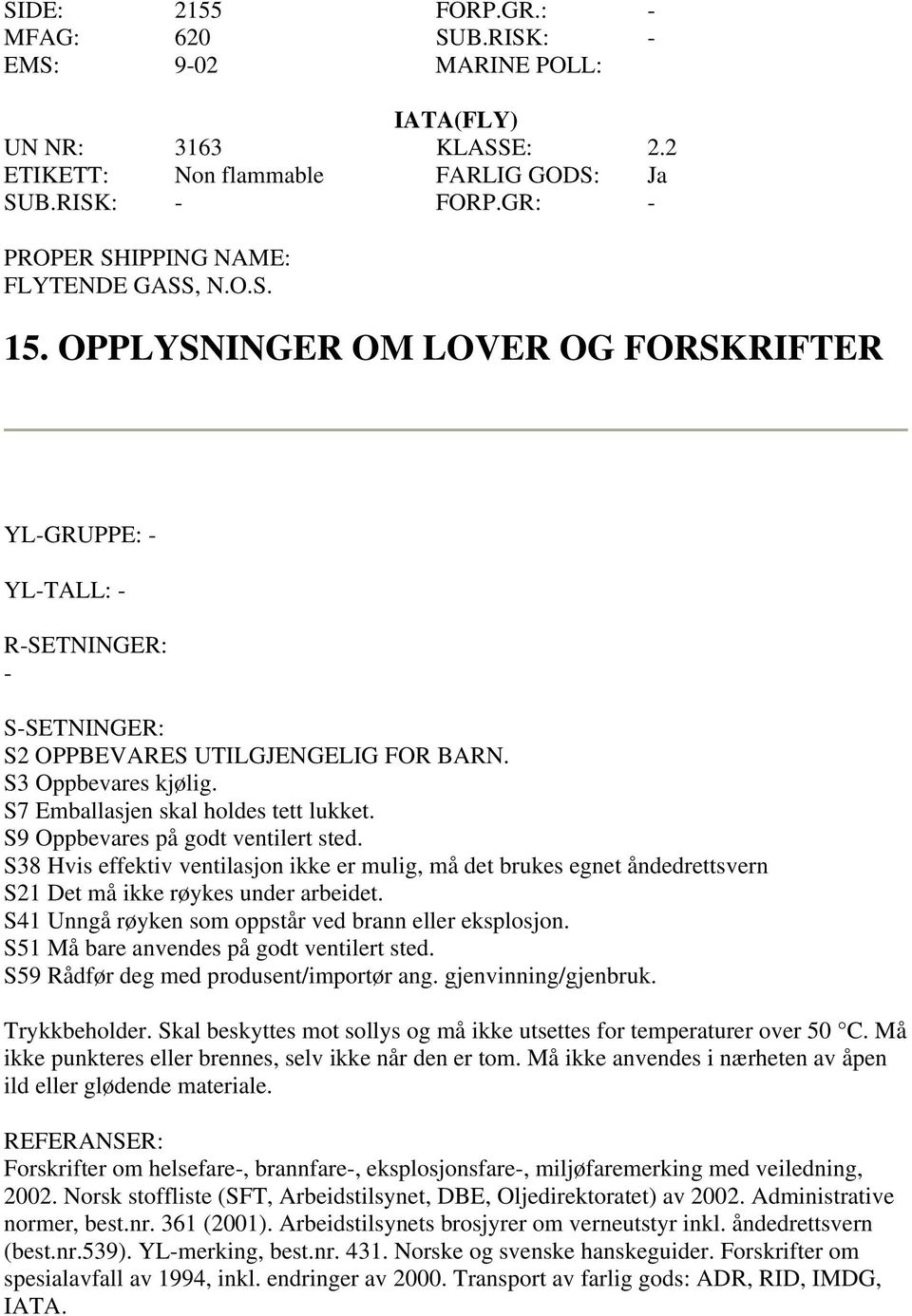 S9 Oppbevares på godt ventilert sted. S38 Hvis effektiv ventilasjon ikke er mulig, må det brukes egnet åndedrettsvern S21 Det må ikke røykes under arbeidet.