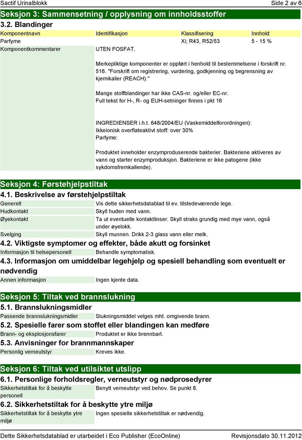 " Mange stoffblandinger har ikke CAS-nr. og/eller EC-nr. Full tekst for H-, R- og EUH-setninger finnes i pkt 16 INGREDIENSER i.h.t. 648/2004/EU (Vaskemiddelforordningen): Ikkeionisk overflateaktivt stoff: over 30% Parfyme: Produktet inneholder enzymproduserende bakterier.