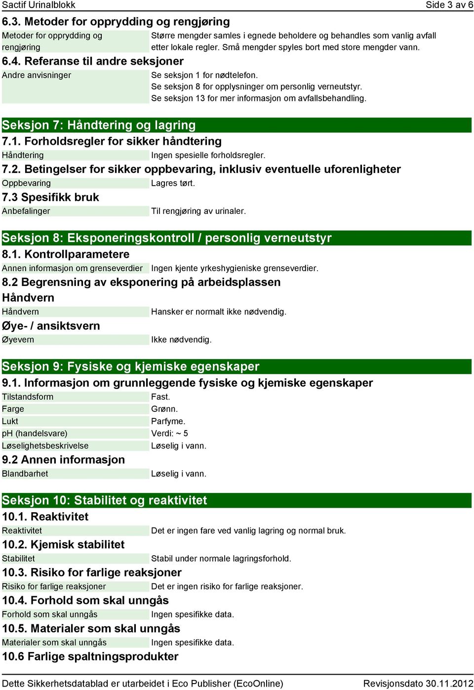 Se seksjon 1 for nødtelefon. Se seksjon 8 for opplysninger om personlig verneutstyr. Se seksjon 13 for mer informasjon om avfallsbehandling. Seksjon 7: Håndtering og lagring 7.1. Forholdsregler for sikker håndtering Håndtering Ingen spesielle forholdsregler.