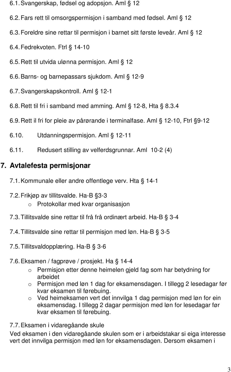 Aml 12-8, Hta 8.3.4 6.9. Rett il fri for pleie av pårørande i terminalfase. Aml 12-10, Ftrl 9-12 6.10. Utdanningspermisjon. Aml 12-11 6.11. Redusert stilling av velferdsgrunnar. Aml 10-2 (4) 7.