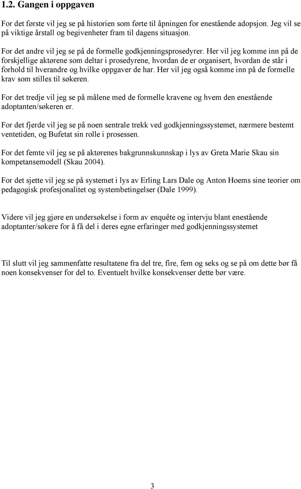 Her vil jeg komme inn på de forskjellige aktørene som deltar i prosedyrene, hvordan de er organisert, hvordan de står i forhold til hverandre og hvilke oppgaver de har.