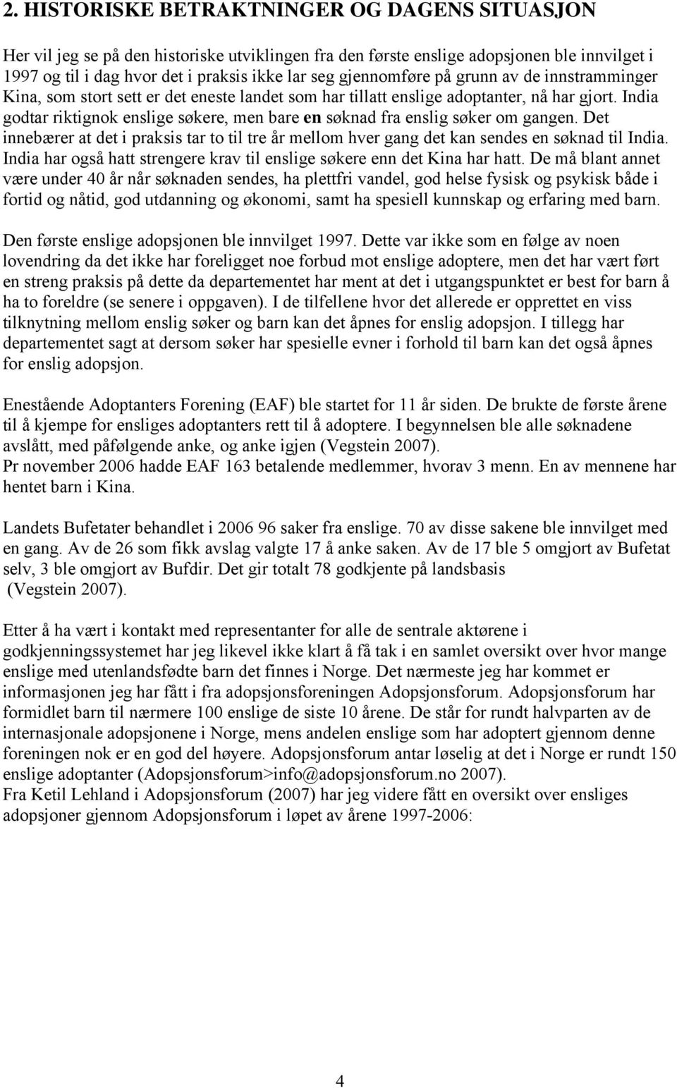 India godtar riktignok enslige søkere, men bare en søknad fra enslig søker om gangen. Det innebærer at det i praksis tar to til tre år mellom hver gang det kan sendes en søknad til India.