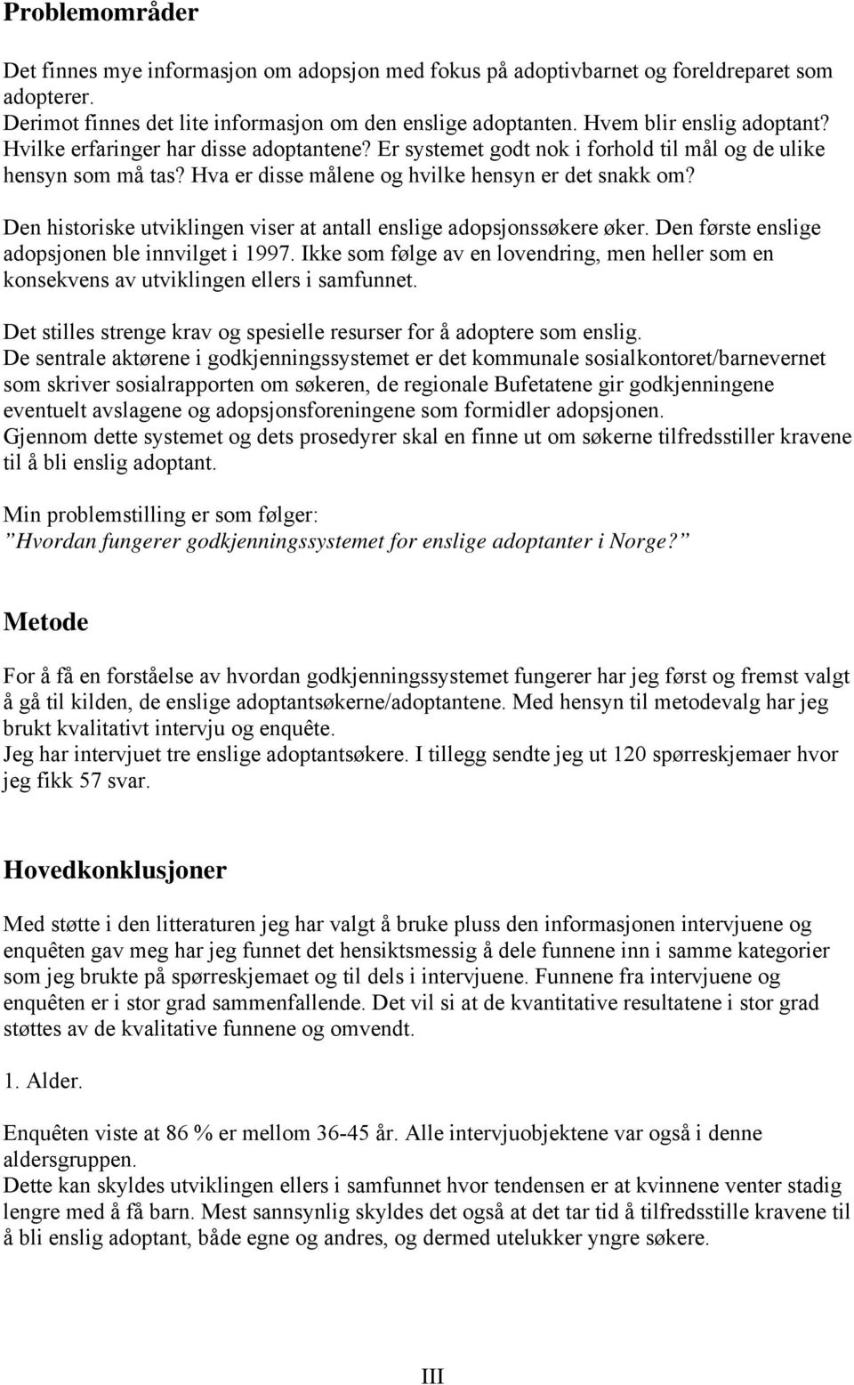 Den historiske utviklingen viser at antall enslige adopsjonssøkere øker. Den første enslige adopsjonen ble innvilget i 1997.