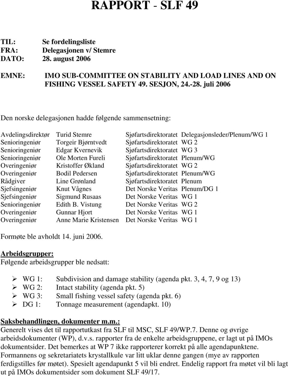 WG 2 Senioringeniør Edgar Kvernevik Sjøfartsdirektoratet WG 3 Senioringeniør Ole Morten Fureli Sjøfartsdirektoratet Plenum/WG Overingeniør Kristoffer Økland Sjøfartsdirektoratet WG 2 Overingeniør