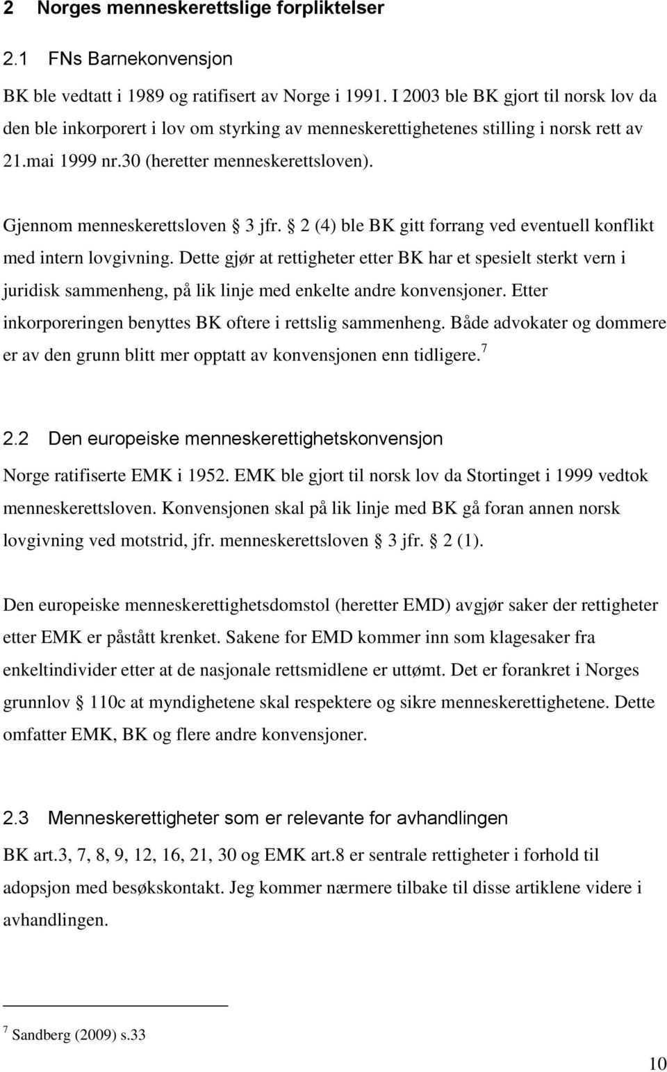 Gjennom menneskerettsloven 3 jfr. 2 (4) ble BK gitt forrang ved eventuell konflikt med intern lovgivning.