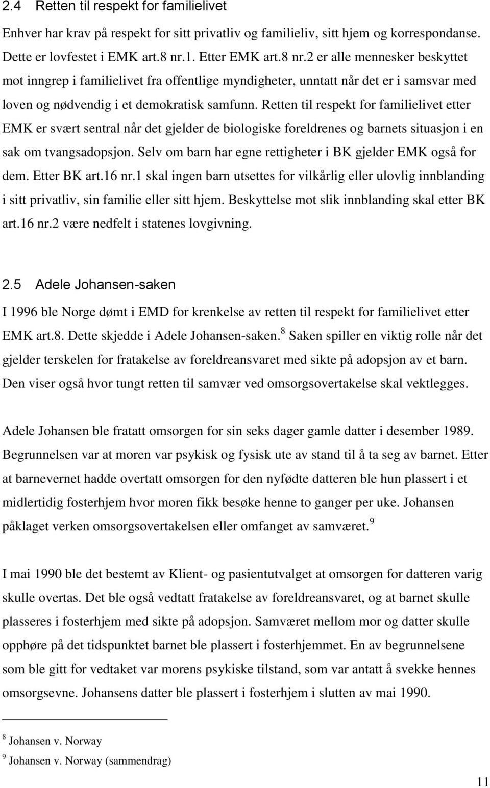 Retten til respekt for familielivet etter EMK er svært sentral når det gjelder de biologiske foreldrenes og barnets situasjon i en sak om tvangsadopsjon.